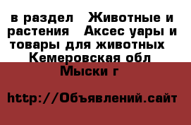  в раздел : Животные и растения » Аксесcуары и товары для животных . Кемеровская обл.,Мыски г.